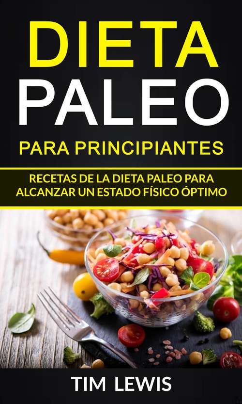 Dieta Paleo para principiantes. Recetas de la dieta Paleo para alcanzar un estado físico óptimo.