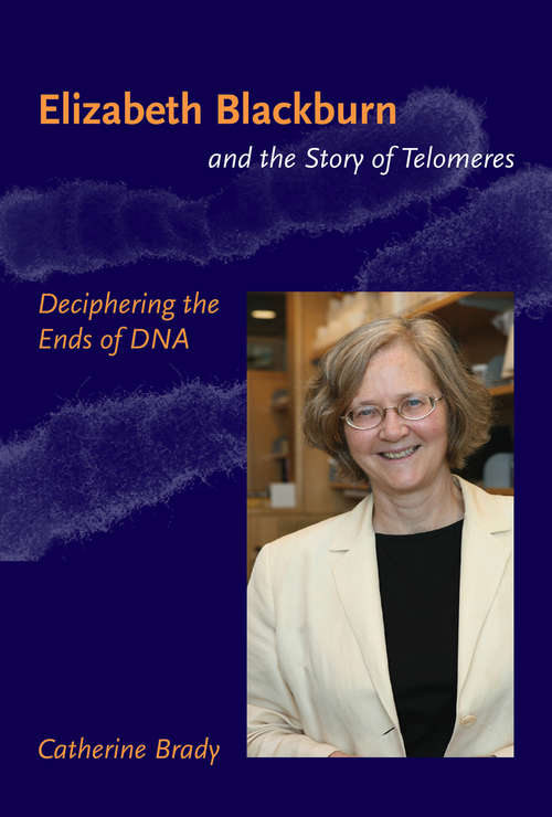 Book cover of Elizabeth Blackburn and the Story of Telomeres: Deciphering the Ends of DNA (The\mit Press Ser.)