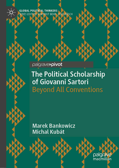 Book cover of The Political Scholarship of Giovanni Sartori: Beyond All Conventions (Global Political Thinkers)