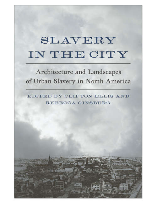 Slavery in the City: Architecture and Landscapes of Urban Slavery in North America