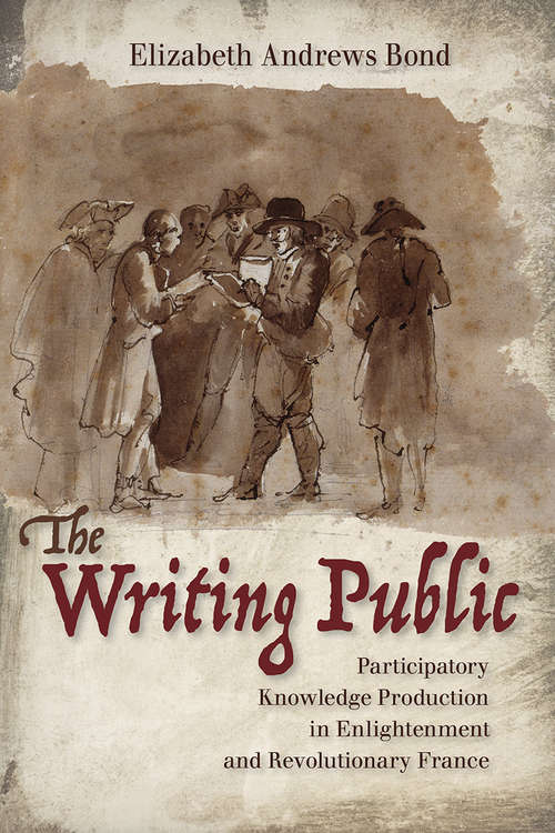 Book cover of The Writing Public: Participatory Knowledge Production in Enlightenment and Revolutionary France