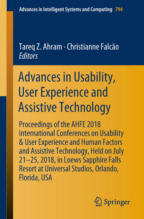 Advances in Usability, User Experience and Assistive Technology: Proceedings of the AHFE 2018 International Conferences on Usability & User Experience and Human Factors and Assistive Technology, Held on July 21–25, 2018, in Loews Sapphire Falls Resort at Universal Studios, Orlando, Florida, USA (Advances in Intelligent Systems and Computing #794)