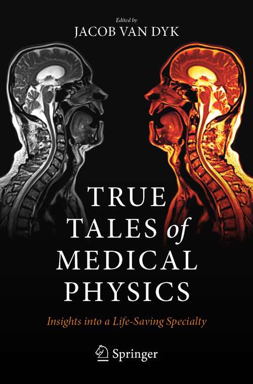 Book cover of True Tales of Medical Physics: Insights into a Life-Saving Specialty (1st ed. 2022)