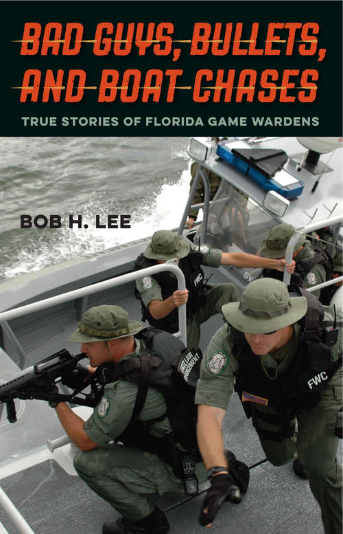 Book cover of Bad Guys, Bullets, and Boat Chases: True Stories of Florida Game Wardens