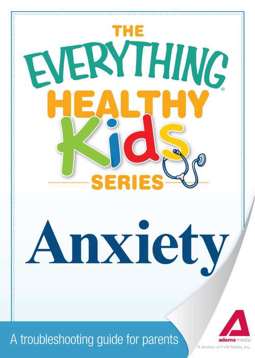 Book cover of Anxiety: A Troubleshooting Guide for Parents (The Everything Healthy Living Series)