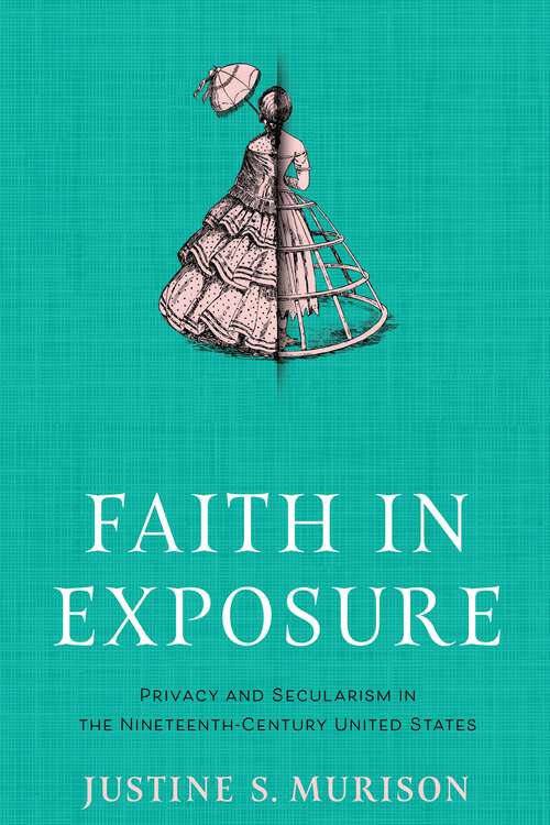Book cover of Faith in Exposure: Privacy and Secularism in the Nineteenth-Century United States (Early American Studies)