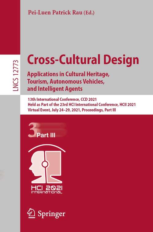 Cross-Cultural Design. Applications in Cultural Heritage, Tourism, Autonomous Vehicles, and Intelligent Agents: 13th International Conference, CCD 2021, Held as Part of the 23rd HCI International Conference, HCII 2021, Virtual Event, July 24–29, 2021, Proceedings, Part III (Lecture Notes in Computer Science #12773)