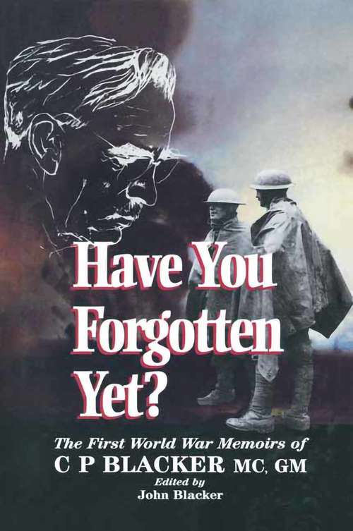 Book cover of Have You Forgotten Yet?: The First World War Memoirs of C.P. Blacker MC, GM