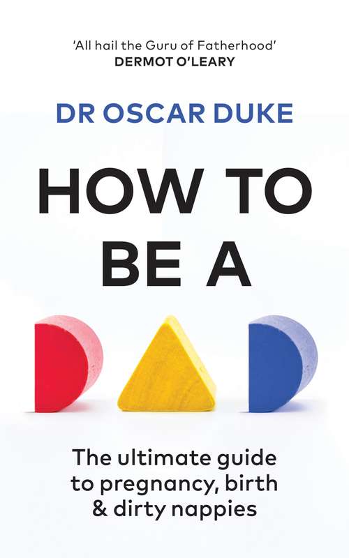Book cover of How to Be a Dad: The ultimate guide to pregnancy, birth & dirty nappies