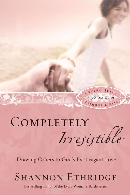 Book cover of Completely Irresistible: Drawing Others to God's Extravagant Love