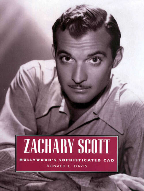 Book cover of Zachary Scott: Hollywood's Sophisticated Cad (EPUB Single) (Hollywood Legends Series)