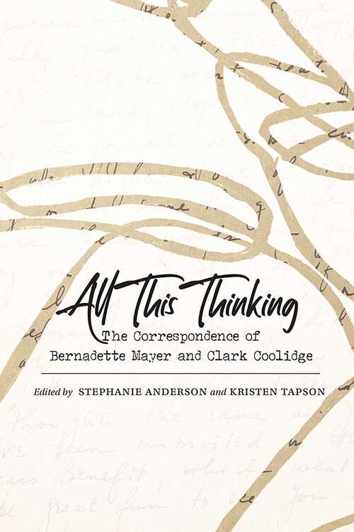 Book cover of All This Thinking: The Correspondence of Bernadette Mayer and Clark Coolidge (Recencies Series: Research and Recovery in Twentieth-Century American Poetics)