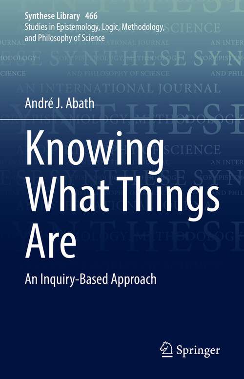 Book cover of Knowing What Things Are: An Inquiry-Based Approach (1st ed. 2022) (Synthese Library #466)