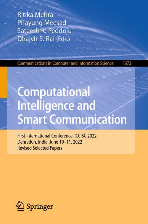 Book cover of Computational Intelligence and Smart Communication: First International Conference, ICCISC 2022, Dehradun, India, June 10–11, 2022, Revised Selected Papers (1st ed. 2022) (Communications in Computer and Information Science #1672)