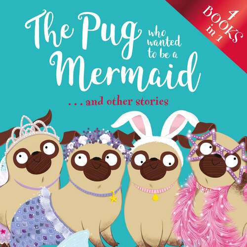 Book cover of The Pug Who Wanted to be a Mermaid . . . and other stories