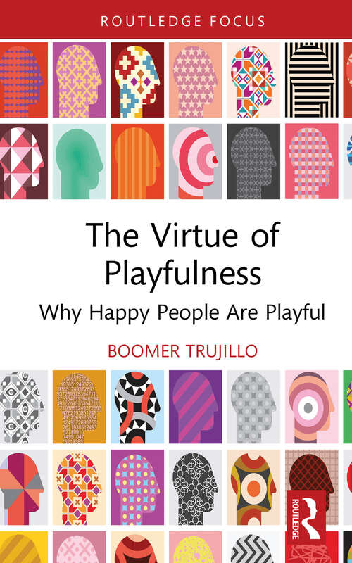 Book cover of The Virtue of Playfulness: Why Happy People Are Playful (Routledge Focus on Philosophy)