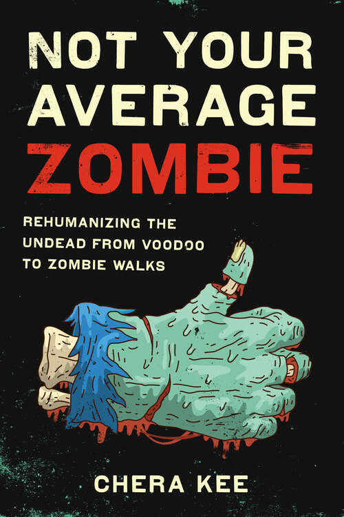 Book cover of Not Your Average Zombie: Rehumanizing the Undead from Voodoo to Zombie Walks