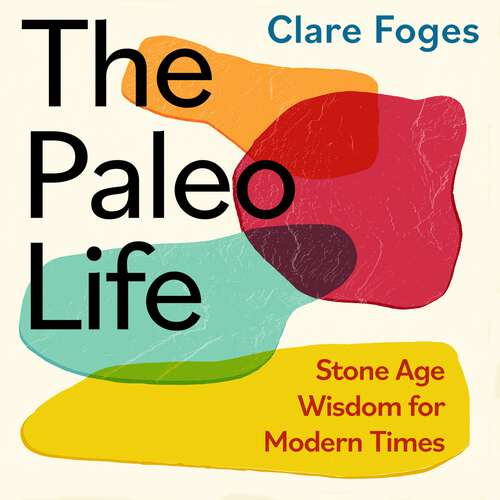 Book cover of The Paleo Life: Stone Age Wisdom for Modern Times