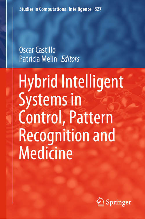 Hybrid Intelligent Systems in Control, Pattern Recognition and Medicine (Studies in Computational Intelligence #827)