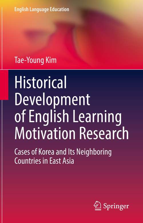 Historical Development of English Learning Motivation Research: Cases of Korea and Its Neighboring Countries in East Asia (English Language Education #21)