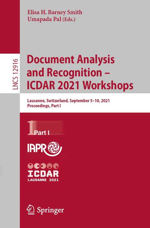 Book cover of Document Analysis and Recognition – ICDAR 2021 Workshops: Lausanne, Switzerland, September 5–10, 2021, Proceedings, Part I (1st ed. 2021) (Lecture Notes in Computer Science #12916)