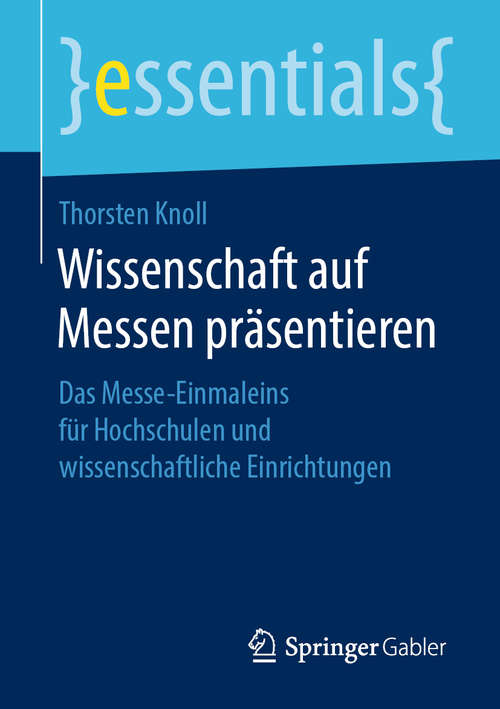 Book cover of Wissenschaft auf Messen präsentieren: Das Messe-Einmaleins für Hochschulen und wissenschaftliche Einrichtungen (1. Aufl. 2019) (essentials)