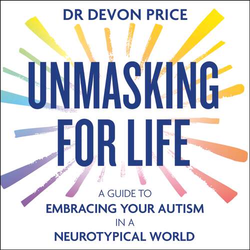Book cover of Unmasking for Life: A Guide to Embracing your Autism in a Neurotypical World
