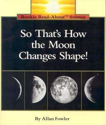 So That's How the Moon Changes Shape! (Rookie Read - About Science)