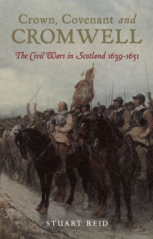 Crown, Covenant and Cromwell: The Civil Wars in Scotland, 1639–1651