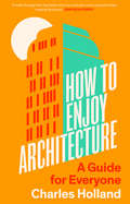 How to Enjoy Architecture: A Guide for Everyone