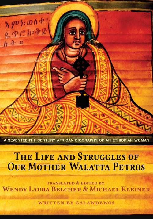 The Life And Struggles Of Our Mother Walatta Petros: A Translation Of A Seventeenth-century African Biography Of An African Woman