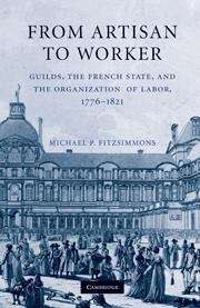 Book cover of From Artisan to Worker: Guilds, the French State, and the Organization of Labor, 1776-1821