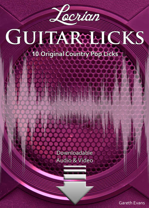 Locrian Guitar Licks: 10 Original Country Pop Licks with Audio & Video (Modal Guitar Licks #7)