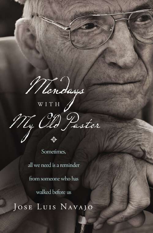 Book cover of Mondays with My Old Pastor: Sometimes All We Need Is a Reminder from Someone Who Has Walked Before Us