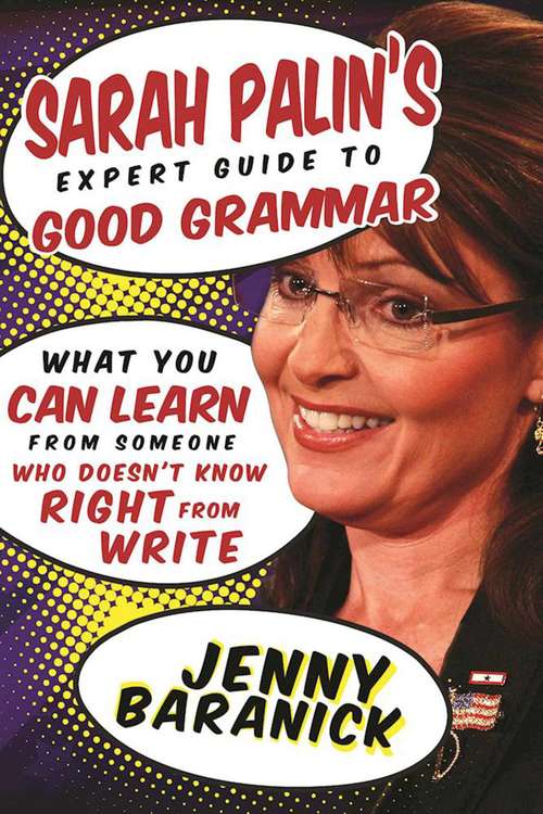 Book cover of Sarah Palin's Expert Guide to Good Grammar: What You Can Learn from Someone Who Doesn't Know Right from Write