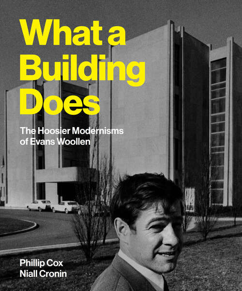 Book cover of What a Building Does: The Hoosier Modernisms of Evans Woollen