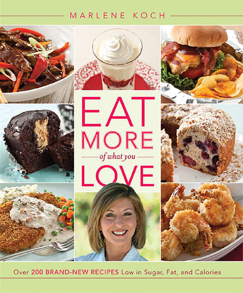 Book cover of Eat More of What You Love: Over 200 Brand-New Recipes Low in Sugar, Fat, and Calories