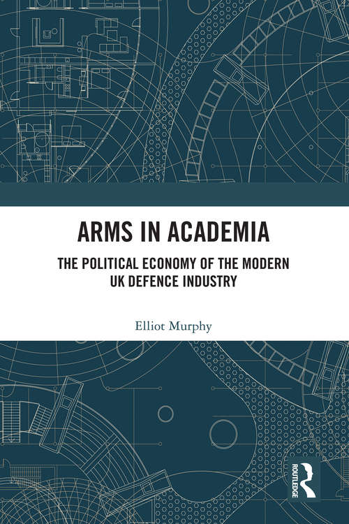 Book cover of Arms in Academia: The Political Economy of the Modern UK Defence Industry