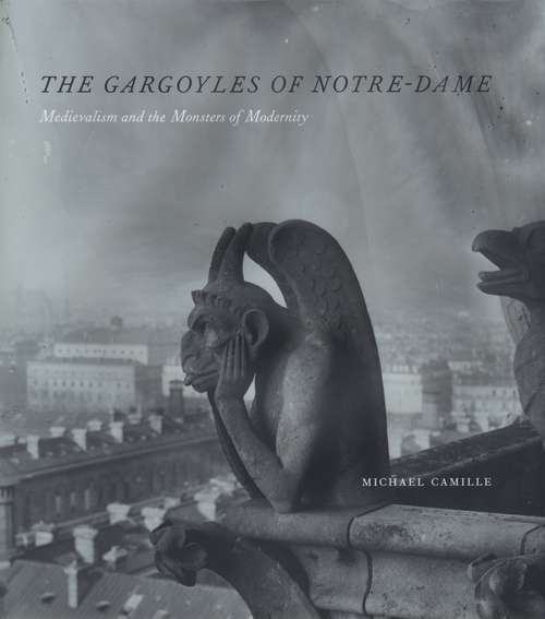Book cover of The Gargoyles of Notre Dame: Medievalism and the Monsters of Modernity