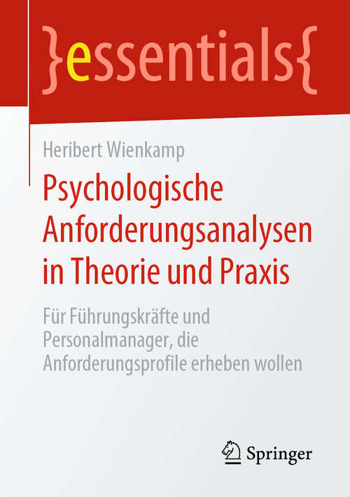 Book cover of Psychologische Anforderungsanalysen in Theorie und Praxis: Für Führungskräfte und Personalmanager, die Anforderungsprofile erheben wollen (1. Aufl. 2020) (essentials)