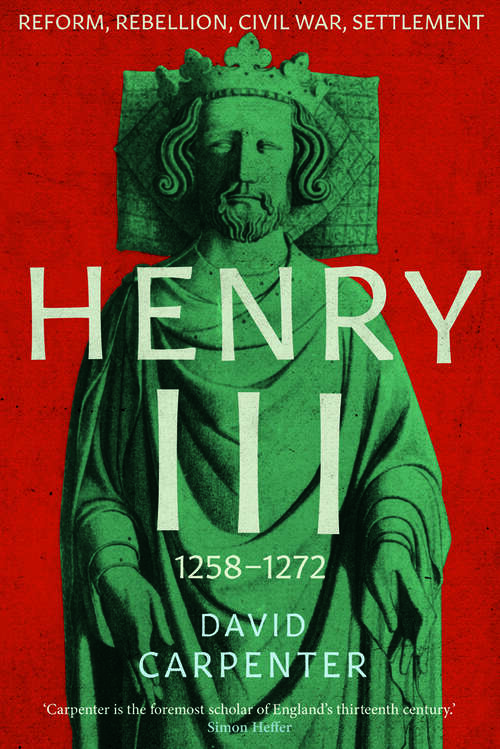 Book cover of Henry III: Reform, Rebellion, Civil War, Settlement, 1258-1272 (The English Monarchs Series #2)