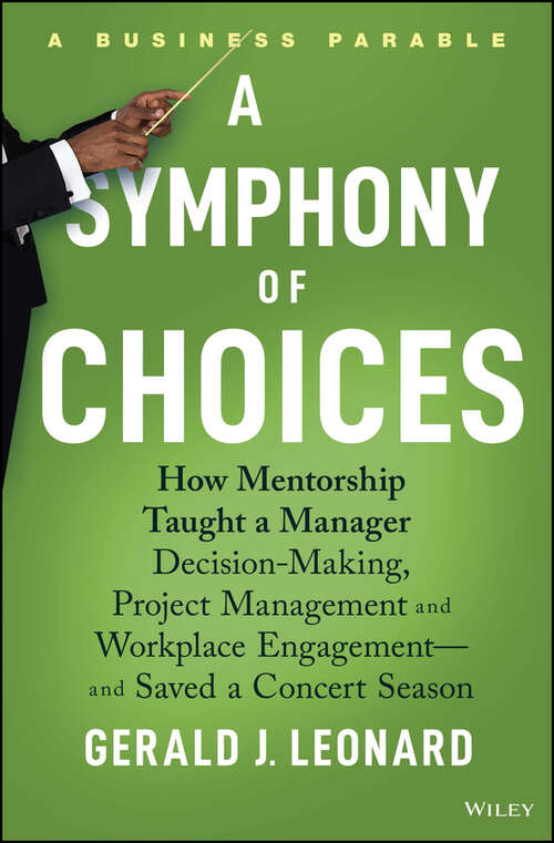 Book cover of A Symphony of Choices: How Mentorship Taught a Manager Decision-Making, Project Management and Workplace Engagement -- and Saved a Concert Season