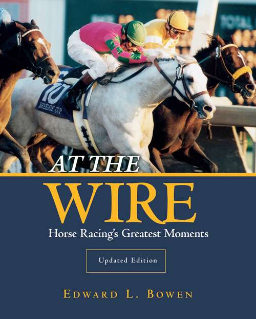 Book cover of At the Wire: Horse Racing's Greatest Moments