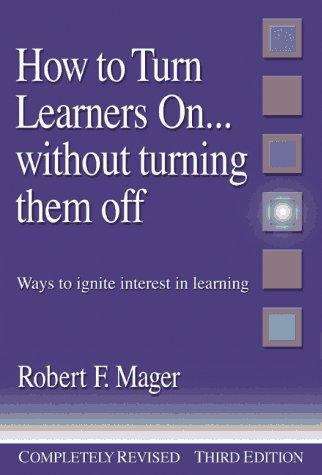 How to Turn Learners On... Without Turning Them Off: Ways to Ignite Interest in Learning