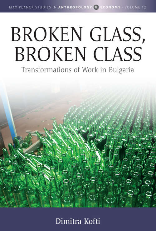 Book cover of Broken Glass, Broken Class: Transformations of Work in Bulgaria (Max Planck Studies in Anthropology and Economy #12)