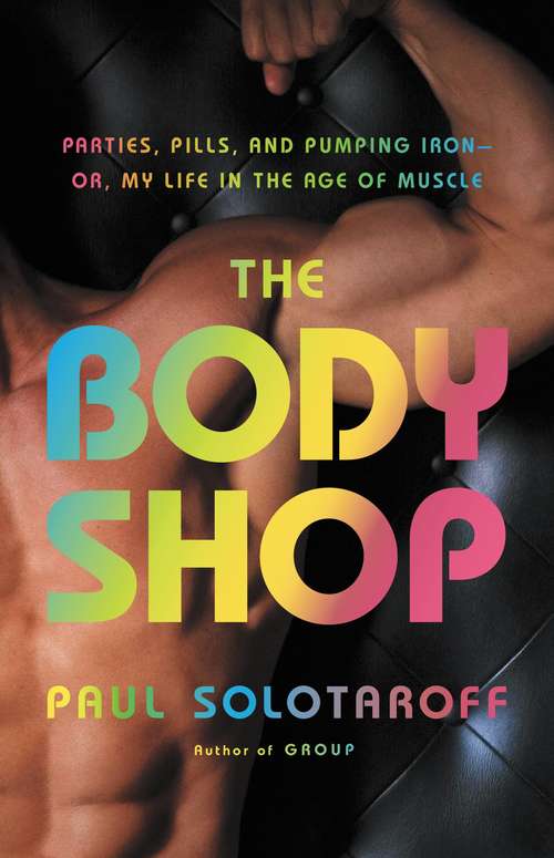 Book cover of The Body Shop: Parties, Pills, and Pumping Iron - Or, My Life in the Age of Muscle
