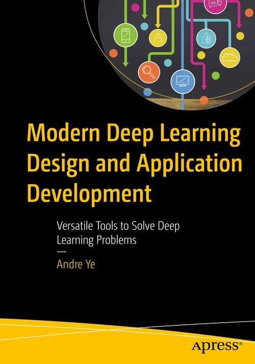 Book cover of Modern Deep Learning Design and Application Development: Versatile Tools to Solve Deep Learning Problems (1st ed.)