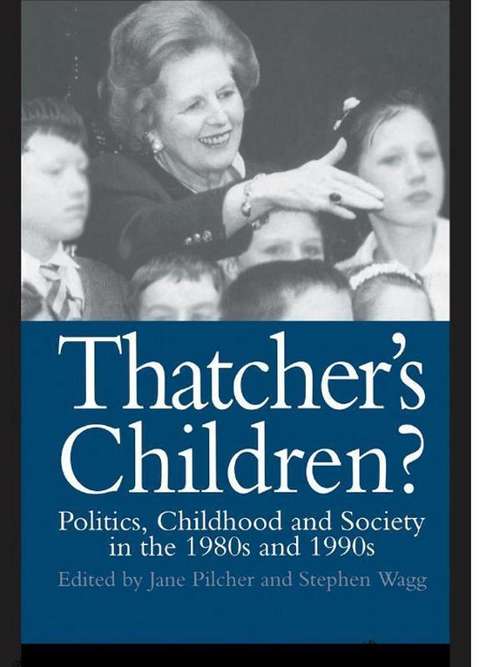 Thatcher's Children?: Politics, Childhood And Society In The 1980s And 1990s (The\world Of Childhood And Adolescence Ser. #No. 6)