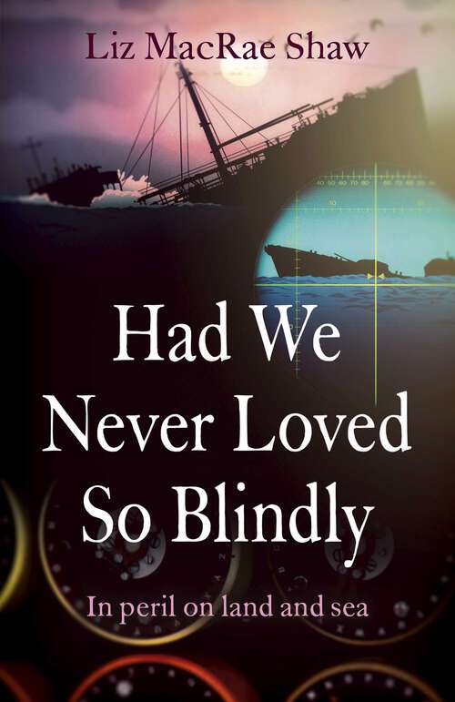 Book cover of Had We Never Loved So Blindly: In Peril On Land And Sea