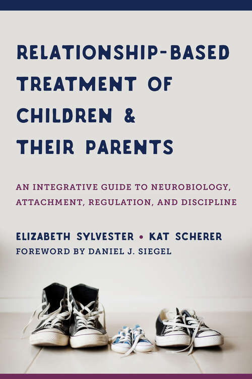 Book cover of Relationship-Based Treatment of Children and Their Parents: An Integrative Guide To Neurobiology, Attachment, Regulation, And Discipline (IPNB #0)